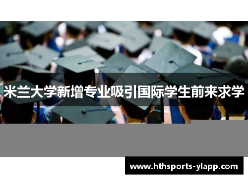 米兰大学新增专业吸引国际学生前来求学