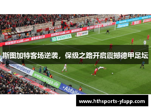 斯图加特客场逆袭，保级之路开启震撼德甲足坛