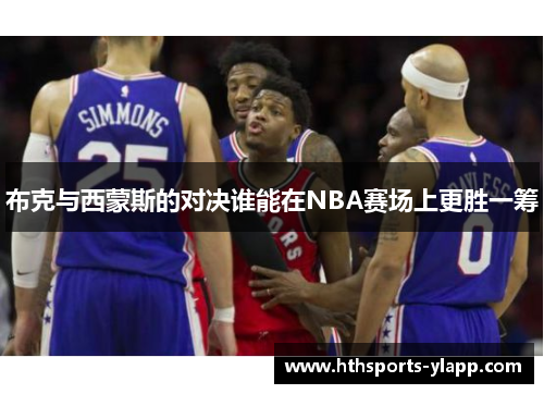 布克与西蒙斯的对决谁能在NBA赛场上更胜一筹