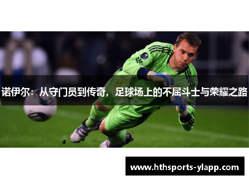 诺伊尔：从守门员到传奇，足球场上的不屈斗士与荣耀之路