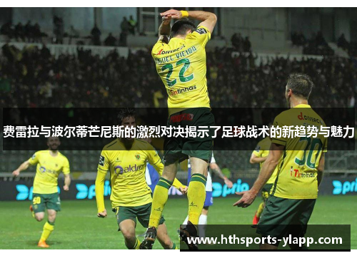 费雷拉与波尔蒂芒尼斯的激烈对决揭示了足球战术的新趋势与魅力