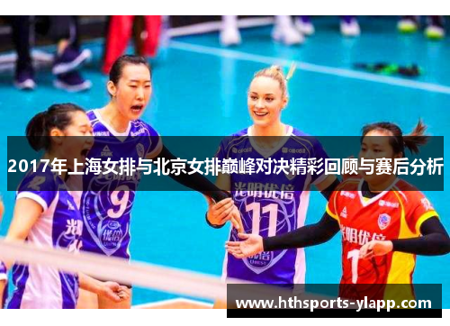 2017年上海女排与北京女排巅峰对决精彩回顾与赛后分析